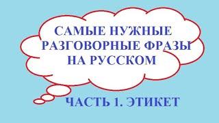 Разговорный русский. Самые нужные фразы. Часть1.Этикет. Conversational Russian. Necessary phrases.