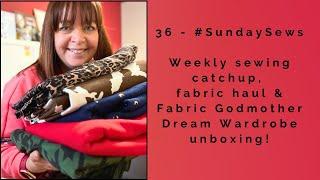 36 - #SundaySews - Weekly Sewing catchup, fabric haul & Dream Wardrobe unboxing!