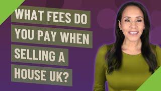 What fees do you pay when selling a house UK?