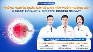 TRỰC TIẾP: Những nguyên nhân gây vô sinh hiếm muộn: Khi nào mang thai tự nhiên? Khi nào làm IUI/IVF?