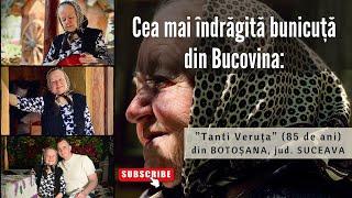  Cea mai îndrăgită bunicuță din Bucovina: ”Tanti Veruța” (85 de ani) din BOTOȘANA, jud. SUCEAVA 