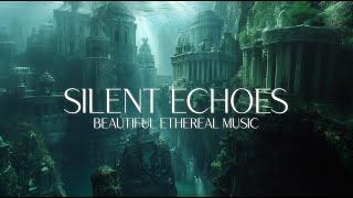 SILENT ECHOES | Emotional Atmospheric Ethereal Music Mix