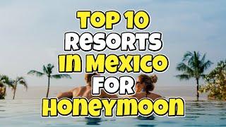 Top 10 Resorts in Mexico for honeymoon - Travel Deals @www.tripsandguides.com 2022