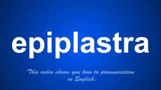 the correct pronunciation of epiplastra in English.