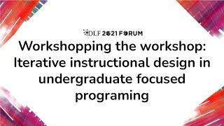 Workshopping the workshop: Iterative instructional design in undergraduate focused programing