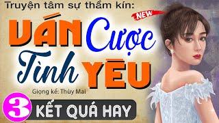 [Tập 3 Kết] Ván Cược Tình Yêu - Nghe đọc truyện thầm kín việt nam 2024 - MC Thùy Mai