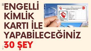 ENGELLİ KİMLİK KARTI İLE FAYDALANABİLECEĞİNİZ 30 ŞEY