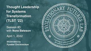 Session #3 with Nora Bateson — Thought Leadership for Systems Transformation (TLST '22)