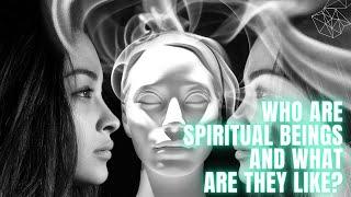 Who Are Spiritual Beings and What are They Like