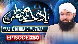 Yaad e Khuda-O-Mustafa Episode 250 | Maulana Ashfaq Attari Madani