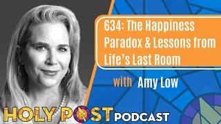 634: The Happiness Paradox & Lessons from Life’s Last Room with Amy Low