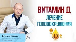Витамин Д, головокружение, эффективное лечение головокружения. Невролог, д.м.н., В. Назаров, СПб