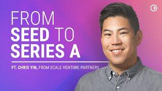 From Seed Stage to Raising Series A  |  Chris Yin, Principal at Scale Venture Partners