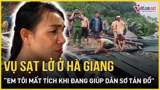 Chị gái nạn nhân vụ sạt lở ở Hà Giang: "Em tôi mất tích khi đang giúp dân sơ tán đồ"