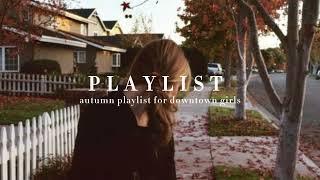 autumn playlist for downtown girls 