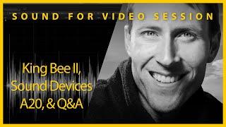 Sound for Video Session: King Bee II, Sound Devices A20, & Q&A