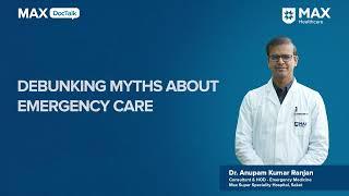 Debunking Myths About Emergency Care | Dr. Anupam Kumar Ranjan | Max Hospital, Saket