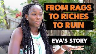 FROM RAGS TO RICHES TO RUIN: EVA'S STORY