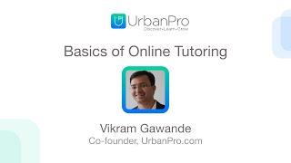 Basics of Online Tutoring by Vikram Gawande, Co-founder, UrbanPro