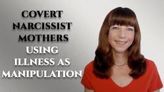 Covert Narcissist Mothers - Using illness as manipulation