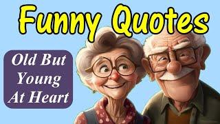 Funny Quotes For The Old But Young At Heart