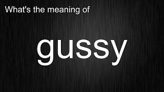 What's the meaning of "gussy", How to pronounce gussy?