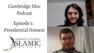 Cambridge Islamic Society Podcast - Episode 1: Presidential Hotseat