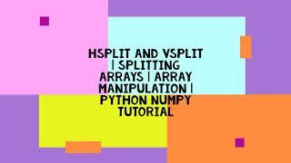 HSPLIT AND VSPLIT | SPLITTING ARRAYS | ARRAY MANIPULATION | PYTHON NUMPY TUTORIAL