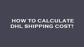 How to calculate dhl shipping cost?