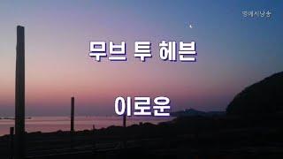 [시낭송] 무브 투 헤븐 -  이로운 /영애시낭송