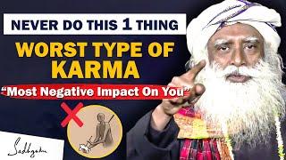 MOST NEGATIVE IMPACT! Never Do This 1 Thing, It's Worst Type Of Karma | Karma | Sadhguru