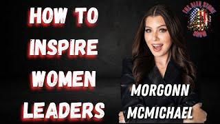 The Alex Stone Show | How To Inspire Women Leaders | Morgonn McMichael