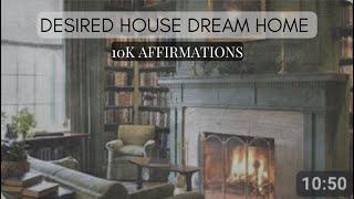 Desired House • Dream Home •  10k Affirmations