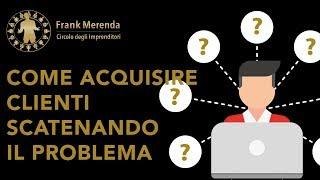 Come acquisire più Clienti scatenando il problema