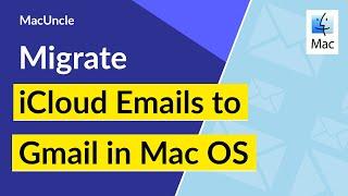 How to Migrate iCloud Emails to Gmail in Mac OS ?