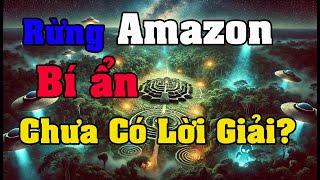 Bí ẩn rừng Amazon: Người ngoài hành tinh, thành phố thất lạc và những hiện tượng kỳ bí!