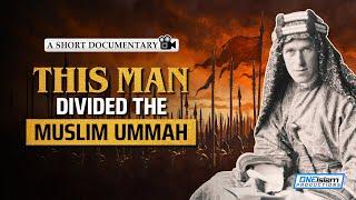 The British Spy Who Divided The Muslim Ummah | Islamic Documentary