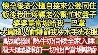 懷孕後老公擅自接來公婆同住，飯後我肚疼讓老公幫忙收盤子，婆婆竟當場給我一巴掌，大罵賤人偷懶 罰我冷水手洗衣服，點頭認罰 熱牛奶伺候全家入睡，隔天睡醒眼前一切他們當場嚇昏真情故事會  老年故事