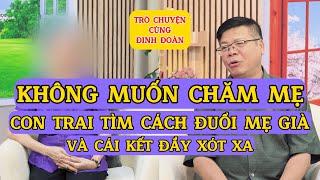 Tâm Sự Cùng Đinh Đoàn-Không Muốn Chăm Sóc, Con Trai Tìm Cách Đuổi Mẹ Già, Và Cái Kết Đầy Xót Xa!