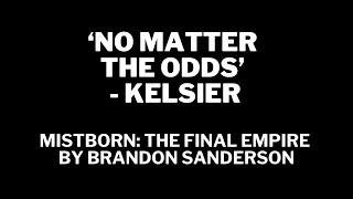 Kelsier  - 'NO MATTER THE ODDS' - MISTBORN: THE FINAL EMPIRE by Brandon Sanderson