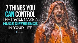 7 Things You Can Control That Will Make A Huge Difference In Your Life