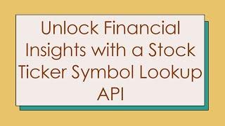 Unlock Financial Insights with a Stock Ticker Symbol Lookup API