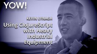 Using ClojureScript with Heavy Industrial Equipment • Kevin Lynagh • YOW! 2015