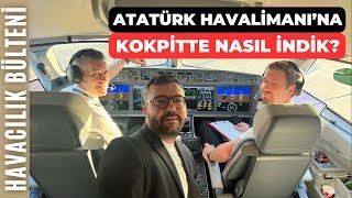 ATATÜRK HAVALİMANI'NA KOKPİTTE İNDİK! (HAVACILIK BÜLTENİ 285)