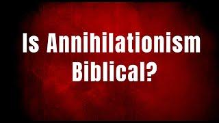 Is Annihilationism Biblical?