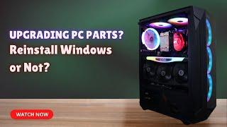 Do You REALLY Need to Reinstall Windows After a Hardware Upgrade?