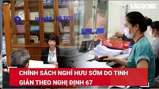 Chính sách nghỉ hưu sớm do tinh giản theo Nghị định 67 | Báo Lao Động