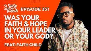 #3ShotsOfTequila Ep 351: Was Your Faith & Hope In Your Leader Or Your God? Feat. Faith Child