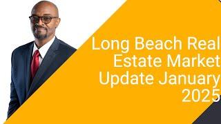 Long Beach Real Estate Market Update January 2025