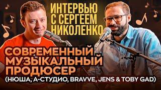 Современный музыкальный продюсер. Интервью с Сергеем Николенко (Нюша, А-студио, Bravve, и др.)